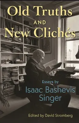 Vieilles vérités et nouveaux clichés : Essais d'Isaac Bashevis Singer - Old Truths and New Clichs: Essays by Isaac Bashevis Singer