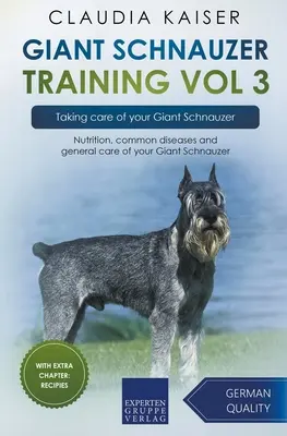 Giant Schnauzer Training Vol 3 - Prendre soin de votre Schnauzer Géant : L'alimentation, les maladies courantes et les soins généraux de votre Schnauzer géant - Giant Schnauzer Training Vol 3 - Taking care of your Giant Schnauzer: Nutrition, common diseases and general care of your Giant Schnauzer