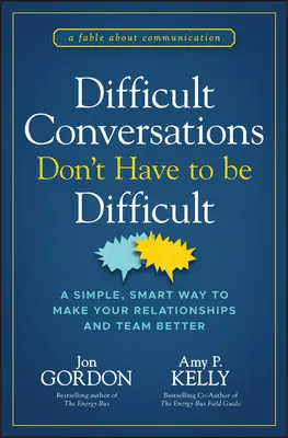 Les conversations difficiles n'ont pas à être difficiles : Une façon simple et intelligente d'améliorer vos relations et votre équipe - Difficult Conversations Don't Have to Be Difficult: A Simple, Smart Way to Make Your Relationships and Team Better