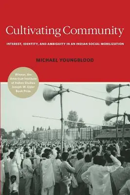 Cultiver la communauté : Intérêt, identité et ambiguïté dans une mobilisation sociale indienne - Cultivating Community: Interest, Identity, and Ambiguity in an Indian Social Mobilization