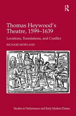 Le théâtre de Thomas Heywood, 1599-1639 : lieux, traductions et conflits - Thomas Heywood's Theatre, 1599-1639: Locations, Translations, and Conflict