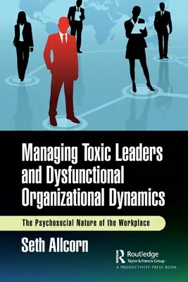 Gérer les leaders toxiques et les dynamiques organisationnelles dysfonctionnelles : La nature psychosociale du lieu de travail - Managing Toxic Leaders and Dysfunctional Organizational Dynamics: The Psychosocial Nature of the Workplace