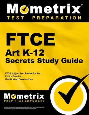 FTCE Art K-12 Secrets Study Guide : FTCE Test Review for the Florida Teacher Certification Examinations (Examen de certification des enseignants de Floride) - FTCE Art K-12 Secrets Study Guide: FTCE Test Review for the Florida Teacher Certification Examinations