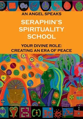 L'école de spiritualité de Séraphin : Un ange parle. Votre rôle divin : créer une ère de paix - Seraphin's Spirituality School: An Angel speaks. Your divine role: creating an era of peace