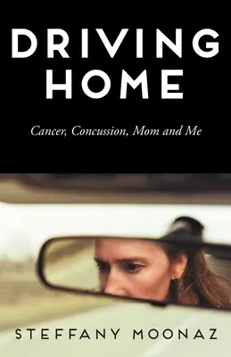 En route vers la maison : Cancer, commotion cérébrale, maman et moi - Driving Home: Cancer, Concussion, Mom and Me