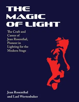 La magie de la lumière : L'art et la carrière de Jean Rosenthal, pionnier de l'éclairage de la scène moderne - The Magic of Light: The Craft and Career of Jean Rosenthal, Pioneer in Lighting for the Modern Stage