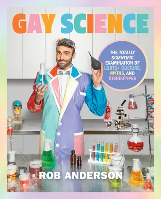 La science gay : L'examen totalement scientifique de la culture, des mythes et des stéréotypes LGBTQ - Gay Science: The Totally Scientific Examination of LGBTQ+ Culture, Myths, and Stereotypes