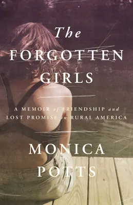 Les filles oubliées : Un mémoire sur l'amitié et les promesses perdues dans l'Amérique rurale - The Forgotten Girls: A Memoir of Friendship and Lost Promise in Rural America