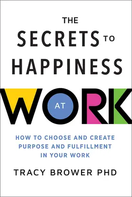 Les secrets du bonheur au travail : comment choisir et créer un but et un épanouissement dans votre travail - Secrets to Happiness at Work: How to Choose and Create Purpose and Fulfillment in Your Work