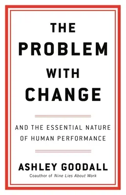 Le problème du changement : Et la nature essentielle de la performance humaine - The Problem with Change: And the Essential Nature of Human Performance