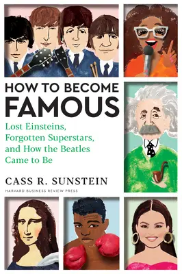 Comment devenir célèbre : Les Einstein perdus, les superstars oubliées, et comment les Beatles sont devenus célèbres - How to Become Famous: Lost Einsteins, Forgotten Superstars, and How the Beatles Came to Be