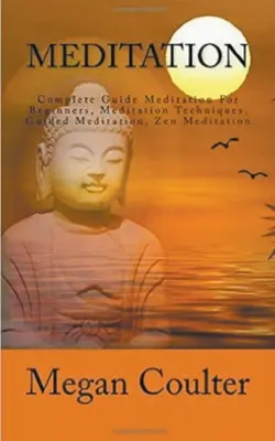 Méditation : Guide complet pour les débutants - Meditation: Complete Guide For Beginners