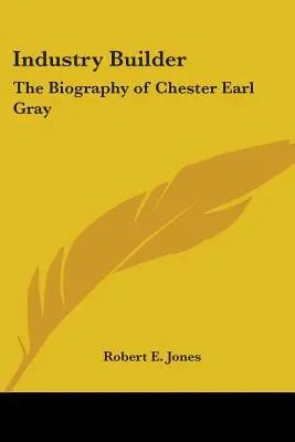 Industry Builder : La biographie de Chester Earl Gray - Industry Builder: The Biography of Chester Earl Gray