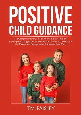 L'orientation positive de l'enfant : Le guide complet sur les étapes du développement mental de votre enfant, un guide utile sur la façon de comprendre les hommes - Positive Child Guidance: The Comprehensive Guide on Your Child's Mental and Development Stages, Get a Useful Guide on How to Understand the Men