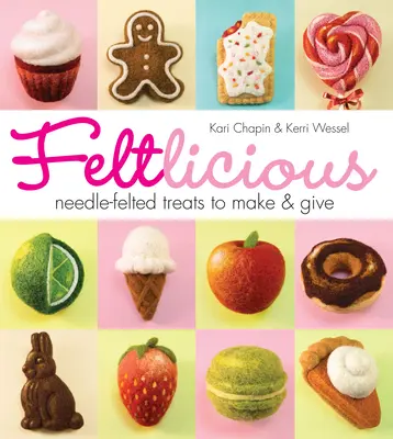 Feltlicious : des gâteries feutrées à l'aiguille à faire et à offrir - Feltlicious: Needle-Felted Treats to Make & Give