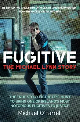 Fugitif : L'histoire de Michael Lynn - L'histoire vraie de la chasse épique pour traduire en justice l'un des fugitifs les plus notoires d'Irlande - Fugitive: The Michael Lynn Story - The True Story of the Epic Hunt to Bring One of Ireland's Most Notorious Fugitives to Justice