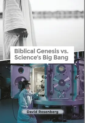 La genèse biblique contre le Big Bang de la science : Pourquoi la Bible est correcte - Biblical Genesis vs. Science's Big Bang: Why the Bible Is Correct