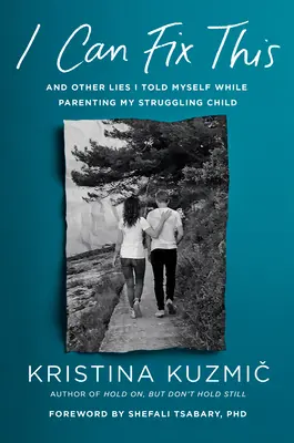 Je peux arranger ça : Et autres mensonges que je me suis racontés en éduquant mon enfant en difficulté - I Can Fix This: And Other Lies I Told Myself While Parenting My Struggling Child