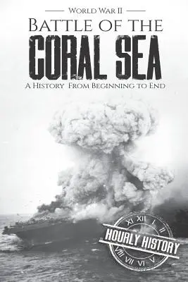 Bataille de la mer de Corail - Seconde Guerre mondiale : Une histoire du début à la fin - Battle of the Coral Sea - World War II: A History from Beginning to End