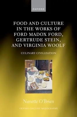 Nourriture et culture dans les œuvres de Ford Madox Ford, Gertrude Stein et Virginia Woolf : Civilisations culinaires - Food and Culture in the Works of Ford Madox Ford, Gertrude Stein, and Virginia Woolf: Culinary Civilizations