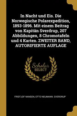 In Nacht und Eis. L'expédition polaire norvégienne, 1893-1896. Mit einem Beitrag von Kapitn Sverdrup, 207 Abbildungen, 8 Chromotafeln und 4 Karten. ZW - In Nacht und Eis. Die Norwegische Polarexpedition, 1893-1896. Mit einem Beitrag von Kapitn Sverdrup, 207 Abbildungen, 8 Chromotafeln und 4 Karten. ZW