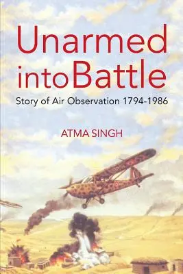 Sans armes au combat : Histoire de l'observation aérienne 1794-1986 - Unarmed Into Battle: Story of Air Observation 1794-1986