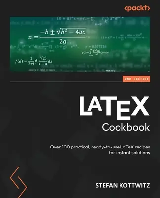 LaTeX Cookbook - Deuxième édition : Plus de 100 recettes LaTeX pratiques et prêtes à l'emploi pour des solutions instantanées - LaTeX Cookbook - Second Edition: Over 100 practical, ready-to-use LaTeX recipes for instant solutions