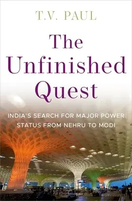 La quête inachevée : La recherche par l'Inde du statut de grande puissance, de Nehru à Modi - The Unfinished Quest: India's Search for Major Power Status from Nehru to Modi