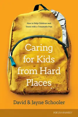 S'occuper d'enfants en difficulté : Comment aider les enfants et les adolescents au passé traumatisant - Caring for Kids from Hard Places: How to Help Children and Teens with a Traumatic Past