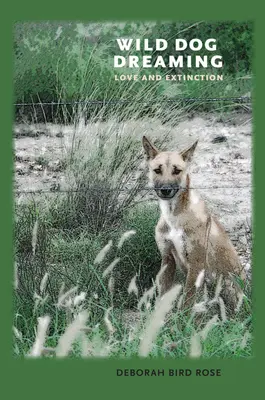 Le rêve du chien sauvage : L'amour et l'extinction - Wild Dog Dreaming: Love and Extinction