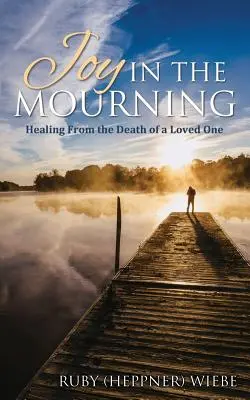 La joie dans le deuil : Guérir de la mort d'un être cher - Joy in the Mourning: Healing from the Death of a Loved One