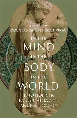 Dans l'esprit, dans le corps, dans le monde : Les émotions dans la Chine ancienne et la Grèce antique - In the Mind, in the Body, in the World: Emotions in Early China and Ancient Greece