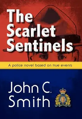 Les Sentinelles écarlates : Un roman de la GRC basé sur des faits réels - The Scarlet Sentinels: An RCMP Novel Based on True Events