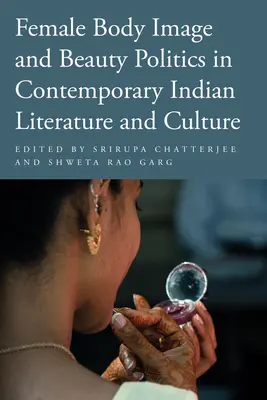 Image du corps féminin et politique de la beauté dans la littérature et la culture indiennes contemporaines - Female Body Image and Beauty Politics in Contemporary Indian Literature and Culture