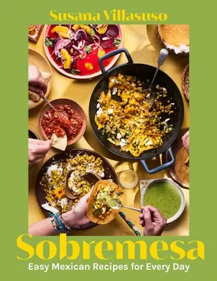 Sobremesa : Recettes mexicaines faciles pour tous les jours - Sobremesa: Easy Mexican Recipes for Every Day