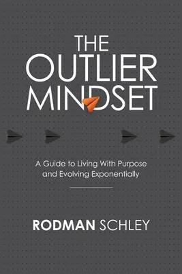 L'état d'esprit atypique : Un guide pour vivre avec un but et évoluer de manière exponentielle - The Outlier Mindset: A Guide to Living With Purpose and Evolving Exponentially