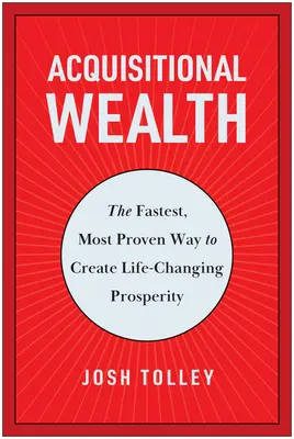La richesse acquise : Le moyen le plus rapide et le plus éprouvé de créer une prospérité qui change la vie - Acquisitional Wealth: The Fastest, Most Proven Way to Create Life-Changing Prosperity