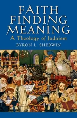 La foi en quête de sens : Une théologie du judaïsme - Faith Finding Meaning: A Theology of Judaism