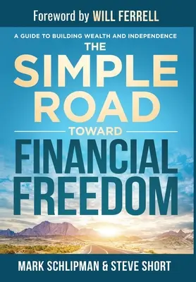 La voie simple vers la liberté financière : Un guide pour construire la richesse et l'indépendance - The Simple Road Toward Financial Freedom: A Guide to Building Wealth and Independence