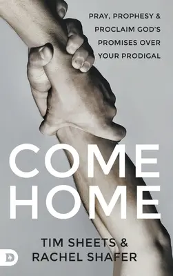 Revenez à la maison : Prier, prophétiser et proclamer les promesses de Dieu sur votre enfant prodigue - Come Home: Pray, Prophesy, and Proclaim God's Promises Over Your Prodigal