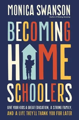 Devenir écolier à domicile : Donnez à vos enfants une excellente éducation, une famille solide et une vie dont ils vous remercieront plus tard. - Becoming Homeschoolers: Give Your Kids a Great Education, a Strong Family, and a Life They'll Thank You for Later