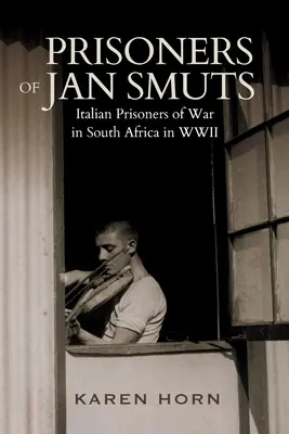 PRISONNIERS DE JAN SMUTS - Prisonniers de guerre italiens en Afrique du Sud pendant la Seconde Guerre mondiale - PRISONERS OF JAN SMUTS - Italian Prisoners of War in South Africa in WWII