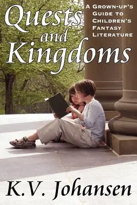 Quêtes et royaumes : Guide de la littérature fantastique pour enfants à l'usage des adultes - Quests and Kingdoms: A Grown-Up's Guide to Children's Fantasy Literature