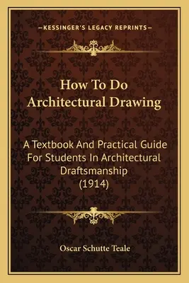 Comment faire du dessin d'architecture : Un manuel et un guide pratique pour les étudiants en dessin d'architecture - How To Do Architectural Drawing: A Textbook And Practical Guide For Students In Architectural Draftsmanship