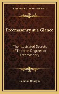 La franc-maçonnerie en un coup d'œil : Les secrets illustrés des treize degrés de la franc-maçonnerie - Freemasonry at a Glance: The Illustrated Secrets of Thirteen Degrees of Freemasonry