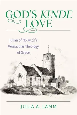 L'amour de Dieu : La théologie vernaculaire de la grâce de Julian of Norwich - God's Kinde Love: Julian of Norwich's Vernacular Theology of Grace