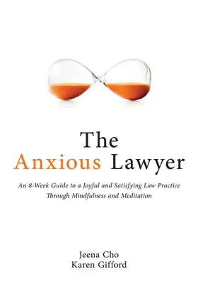 L'avocat anxieux : Un guide de 8 semaines pour une pratique du droit plus heureuse et plus saine grâce à la méditation - The Anxious Lawyer: An 8-Week Guide to a Happier, Saner Law Practice Using Meditation