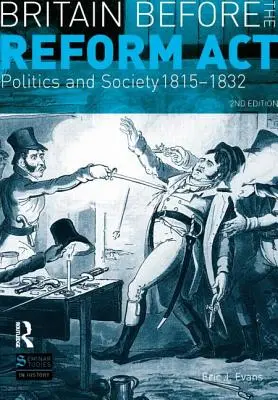 La Grande-Bretagne avant la loi de réforme : Politique et société 1815-1832 - Britain Before the Reform ACT: Politics and Society 1815-1832