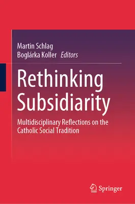 Repenser la subsidiarité : Réflexions multidisciplinaires sur la tradition sociale catholique - Rethinking Subsidiarity: Multidisciplinary Reflections on the Catholic Social Tradition