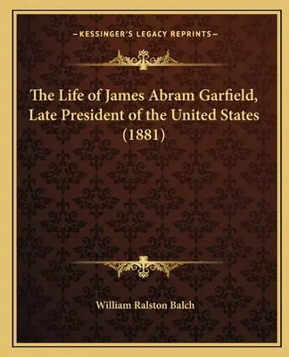 La vie de James Abram Garfield, ancien président des États-Unis - The Life of James Abram Garfield, Late President of the United States